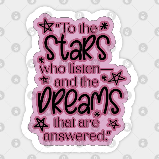 ACOTAR Quote "To the stars who listen— and the dreams that are answered.” Sticker by baranskini